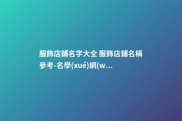 服飾店鋪名字大全 服飾店鋪名稱參考-名學(xué)網(wǎng)